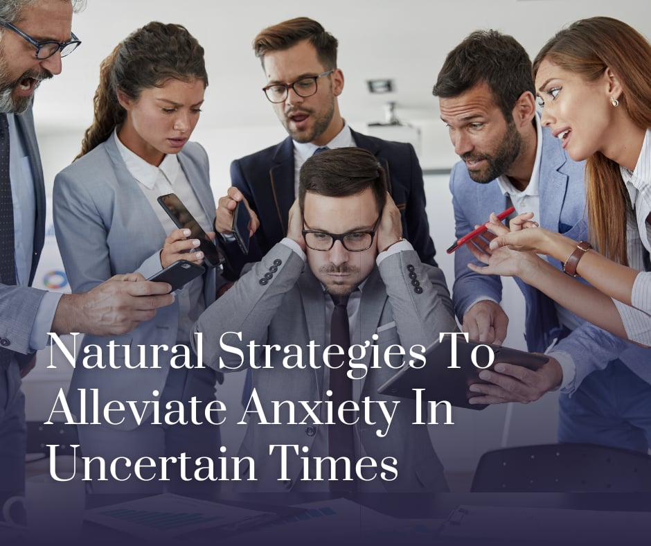 Natural Strategies To Alleviate Anxiety In Uncertain Times